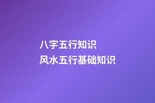 八字五行知识  风水五行基础知识